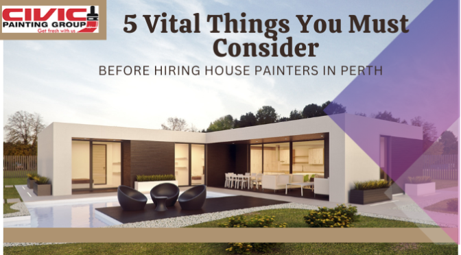 5 Vital Things You Must Consider Before Hiring House Painters in Perth